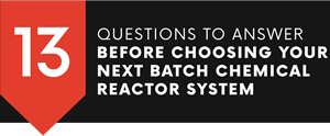 13 Questions to Ask Before Choosing Your Next Chemical Reactor System